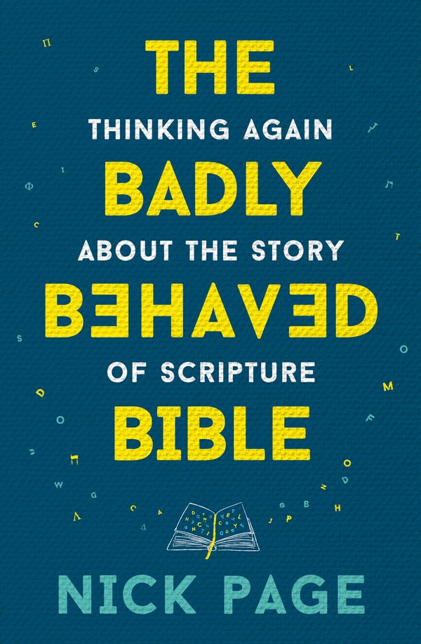Cover Art for 9781473686199, The Badly Behaved Bible: Thinking again about the story of Scripture by Nick Page