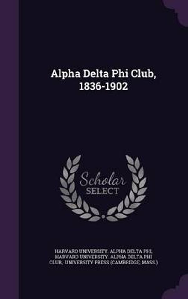 Cover Art for 9781342976604, Alpha Delta Phi Club, 1836-1902 by Harvard University Alpha Delta Phi,University Press (Cambridge