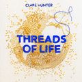 Cover Art for B07HGCNYRY, Threads of Life: A History of the World Through the Eye of a Needle by Clare Hunter