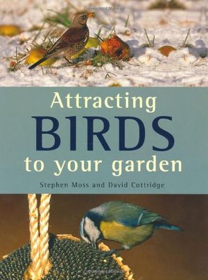 Cover Art for 9781847739827, Attracting Birds To Your Garden by Stephen Moss And David Cottridge