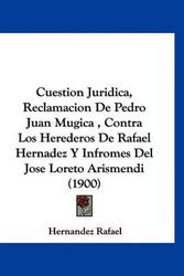 Cover Art for 9781160924382, Cuestion Juridica, Reclamacion de Pedro Juan Mugica, Contra Los Herederos de Rafael Hernadez y Infromes del Jose Loreto Arismendi (1900) by Hernandez Rafael