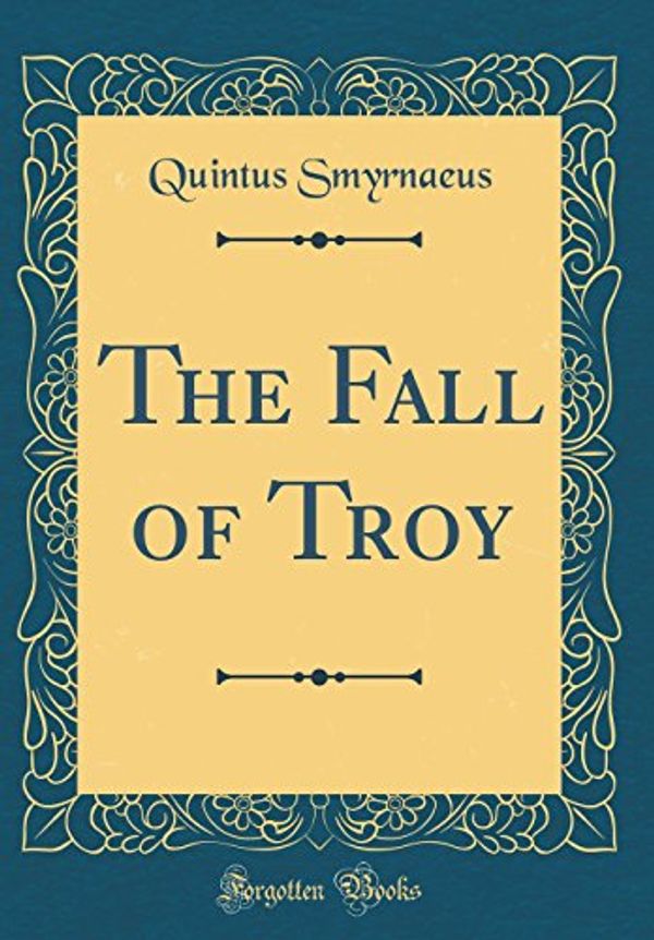 Cover Art for 9780260270290, The Fall of Troy (Classic Reprint) by Quintus Smyrnaeus