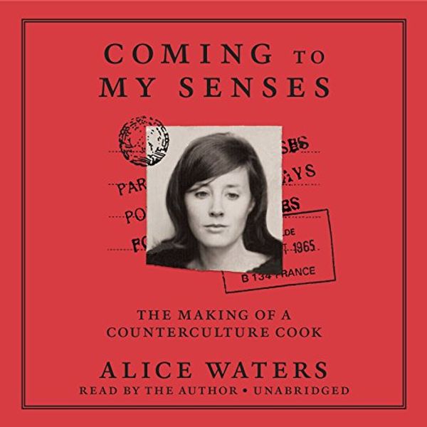 Cover Art for 9780525496472, Coming to My Senses: The Making of a Counterculture Cook by Alice Waters