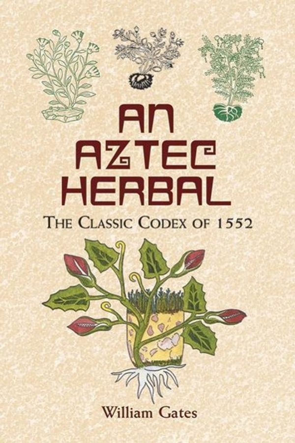 Cover Art for 9780486411309, An Aztec Herbal: The Classic Codex of 1552 by William Gates