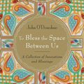 Cover Art for 9781591796312, To Bless the Space Between Us by John O'Donohue