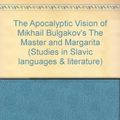 Cover Art for 9780773497665, The Apocalyptic Vision of Mikhail Bulgakov's "The Master and Margarita" (Studies in Slavic languages & literature) by Edward E. Ericson