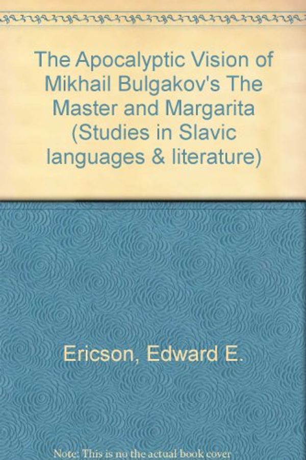 Cover Art for 9780773497665, The Apocalyptic Vision of Mikhail Bulgakov's "The Master and Margarita" (Studies in Slavic languages & literature) by Edward E. Ericson