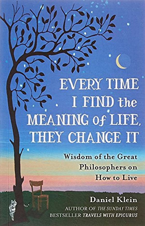 Cover Art for 9781780749884, Every Time I Find the Meaning of Life, They Change It: Wisdom of the Great Philosophers on How to Live by Unknown