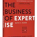 Cover Art for 9781605440606, The Business of Expertise: How Entrepreneurial Experts Convert Insight to Impact + Wealth by David C. Baker