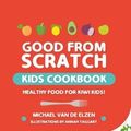 Cover Art for 9780473438623, Good From Scratch Kids: Cookbook by Michael Van de Elzen