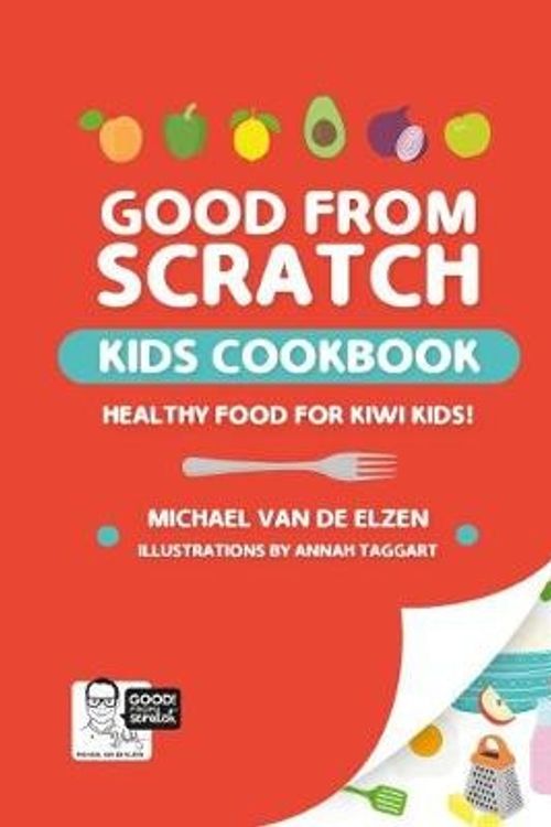 Cover Art for 9780473438623, Good From Scratch Kids: Cookbook by Michael Van de Elzen