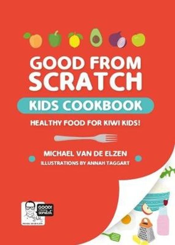 Cover Art for 9780473438623, Good From Scratch Kids: Cookbook by Michael Van de Elzen