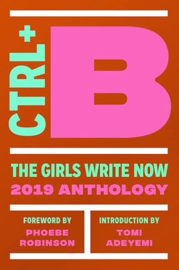 Cover Art for 9781936932801, Ctrl + B: The Girls Write Now 2019 Anthology by Molly MacDermot, Phoebe Robinson, Tomi Adeyemi