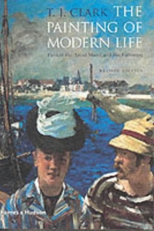 Cover Art for 9780500281796, The Painting of Modern Life: Paris in the Art of Manet and his Followers by T. J. Clark