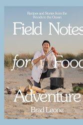 Cover Art for 9780316497350, Field Notes for Food Adventure: Recipes and Stories from the Woods to the Ocean by Brad Leone