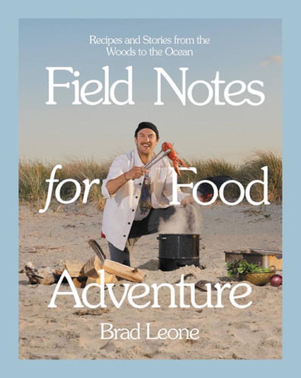 Cover Art for 9780316497350, Field Notes for Food Adventure: Recipes and Stories from the Woods to the Ocean by Brad Leone