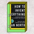 Cover Art for B07GC7RL11, How to Invent Everything: A Survival Guide for the Stranded Time Traveler by Ryan North