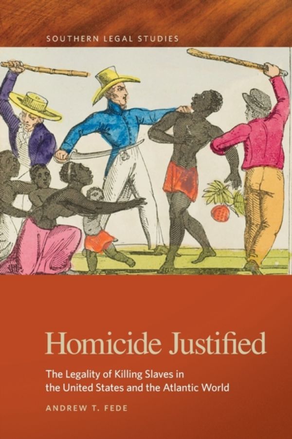 Cover Art for 9780820356815, Homicide Justified (Southern Legal Studies Series) by Andrew T. Fede (author), Paul Finkelman (Series edited by) & Timothy S. Huebner (Series edited by)