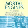 Cover Art for 9780029147658, Mortal Engines: The Science of Performance and the Dehumanization of Sport by John Hoberman