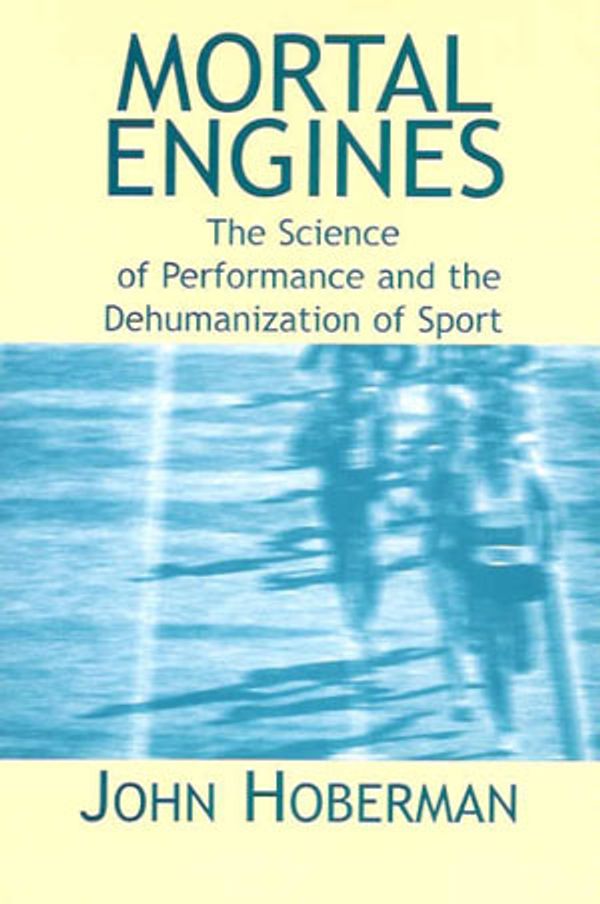 Cover Art for 9780029147658, Mortal Engines: The Science of Performance and the Dehumanization of Sport by John Hoberman