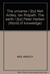 Cover Art for 9780356057613, The universe / [by] Neil Ardley, Ian Ridpath. The earth / [by] Peter Harben (World of knowledge) by Neil Ardley