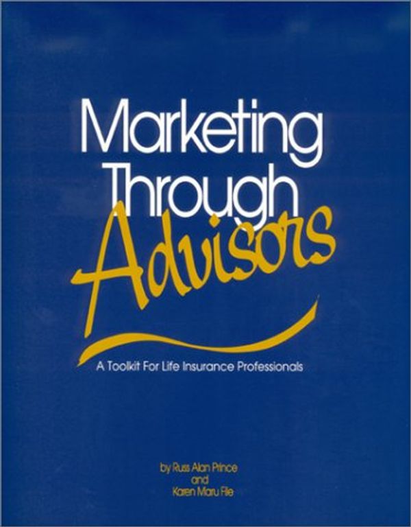 Cover Art for 9780872181595, Marketing Though Advisors: A Toolkit for Life Insurance Professionals by Russ Alan Prince, Karen Maru File