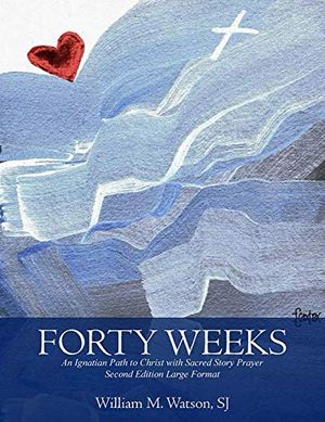 Cover Art for 9781798126448, Forty Weeks: An Ignatian Path to Christ with Sacred Story Prayer (Large Font and Format Second Edition) by Watson SJ, Rev. William M.
