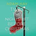 Cover Art for 9781529034929, Twas The Nightshift Before Christmas by Adam Kay
