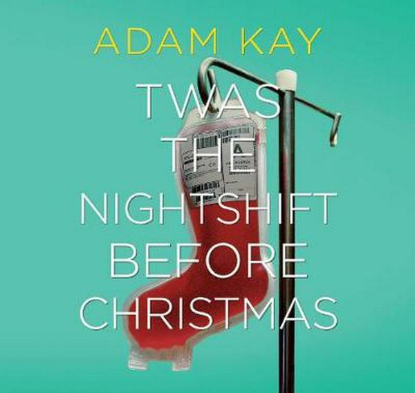 Cover Art for 9781529034929, Twas The Nightshift Before Christmas by Adam Kay