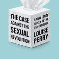 Cover Art for B0B1TBS69S, The Case Against the Sexual Revolution by Louise Perry