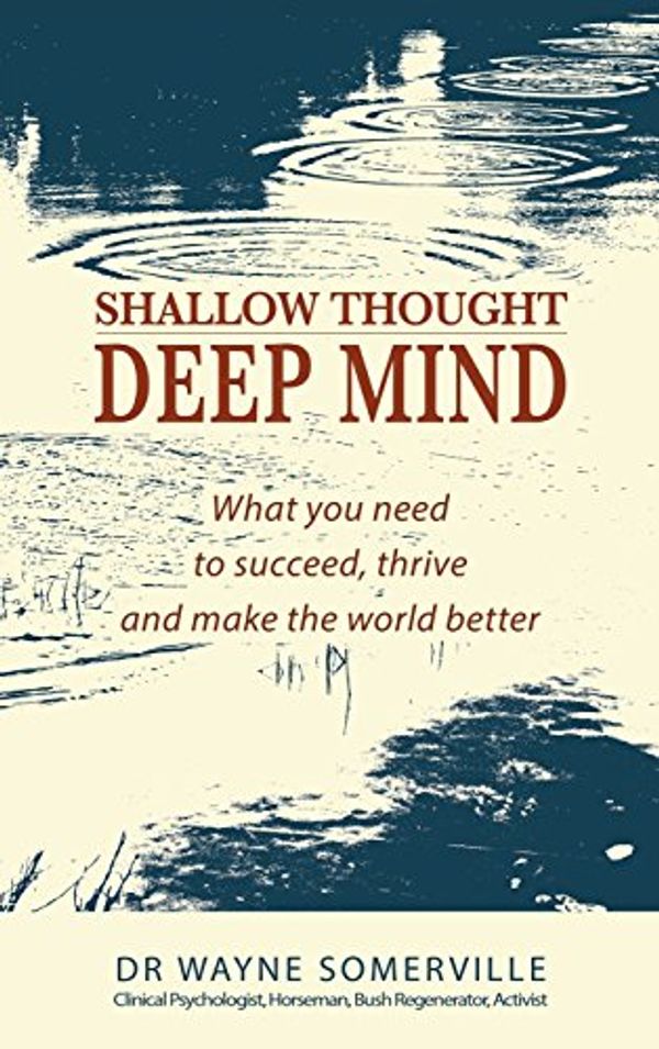 Cover Art for 9780648062844, Shallow Thought, Deep Mind: What you need to succeed, thrive and make the world better by Dr Wayne Somerville