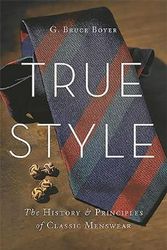 Cover Art for 9780465053995, True Style: The History and Principles of Classic Menswear by G. Bruce Boyer