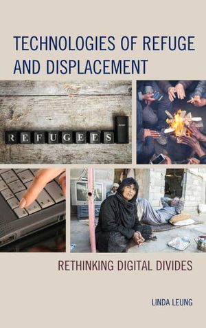 Cover Art for 9781498500029, Technologies of Refuge and Displacement: Rethinking Digital Divides by Linda Leung