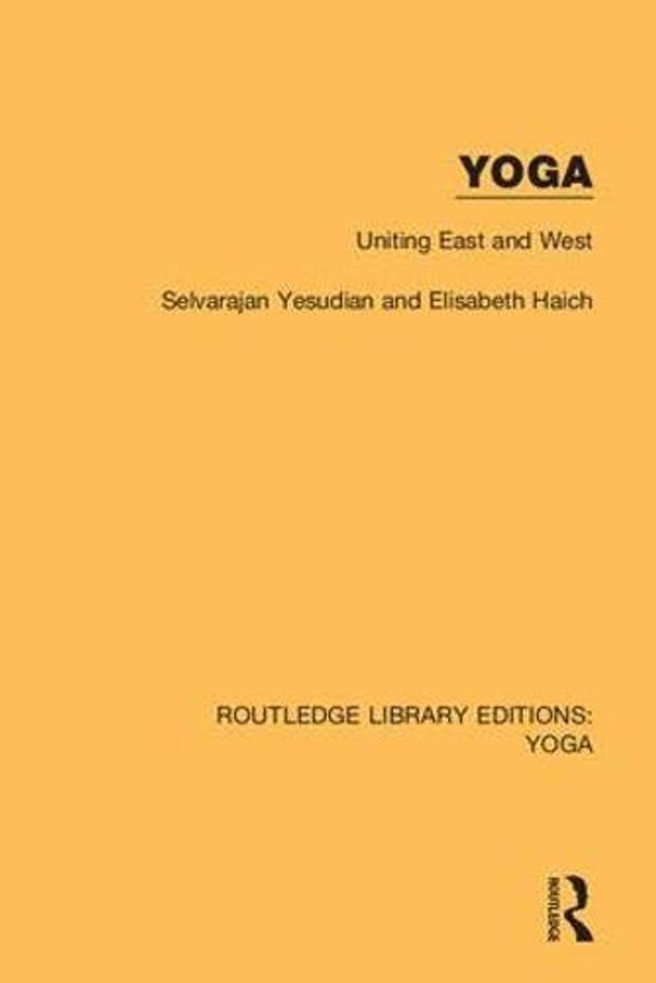 Cover Art for 9780367027926, Yoga: Uniting East and West (Routledge Library Editions: Yoga) by Selvarajan Yesudian, Elisabeth Haich