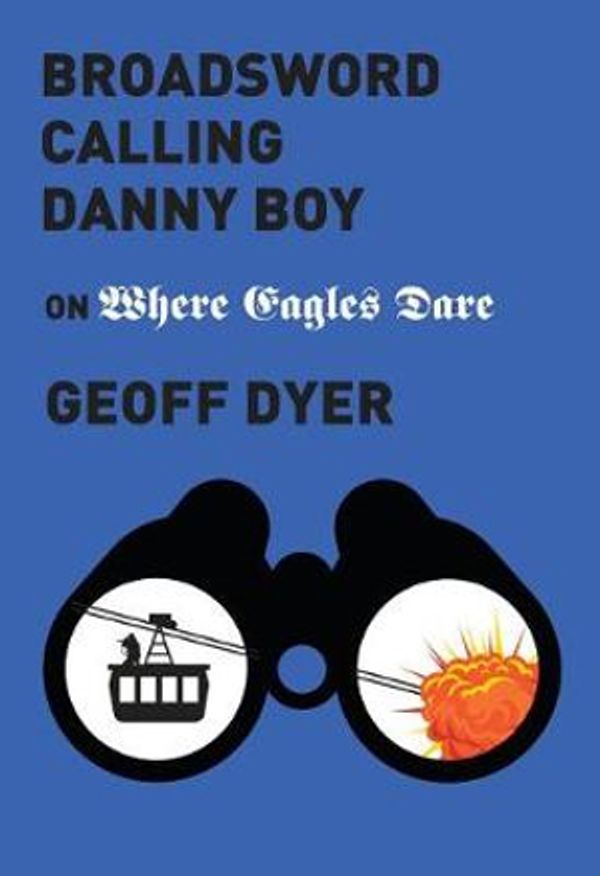 Cover Art for 9781524747572, Broadsword Calling Danny BoyWatching "where Eagles Dare" by Geoff Dyer