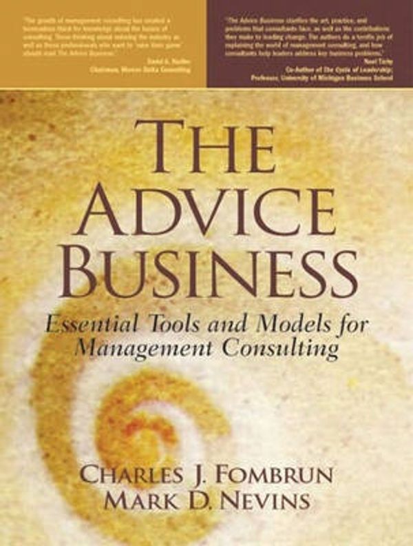 Cover Art for 9780130303738, The Advice Business: Essential Tools and Models for Management Consulting by Charles Fombrun, Mark Nevins