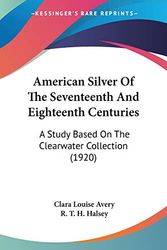 Cover Art for 9781436766074, American Silver of the Seventeenth and Eighteenth Centuries by Clara Louise Avery