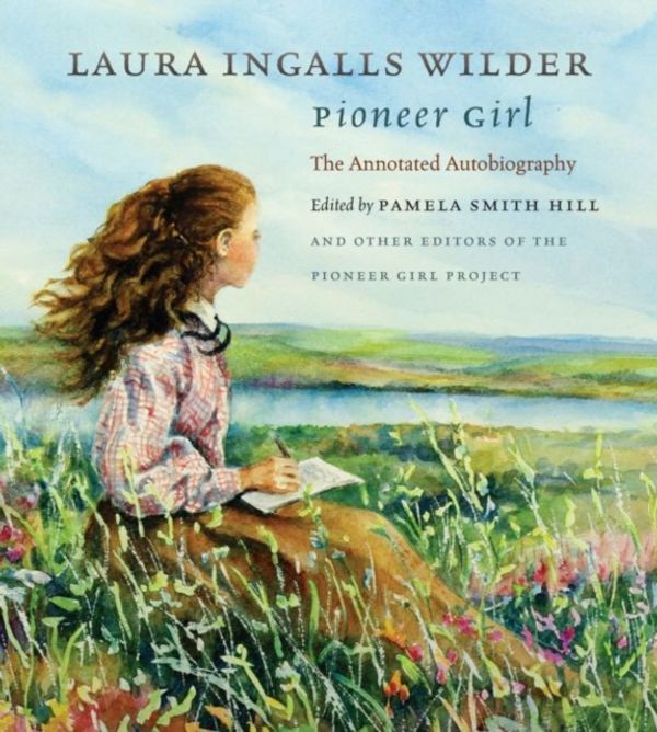 Cover Art for 9780984504176, Pioneer Girl: The Annotated Autobiography by Laura Ingalls Wilder