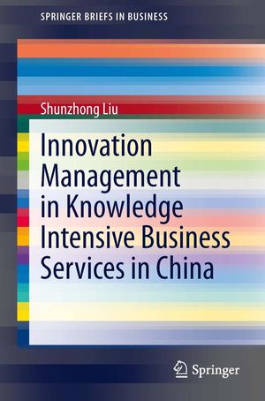 Cover Art for 9783642346767, Innovation Management in Knowledge Intensive Business Services in China by Shunzhong Liu