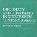Cover Art for 9780819143037, Diplomacy and Diplomats in 19th Century Asante by Joseph K. Adjaye