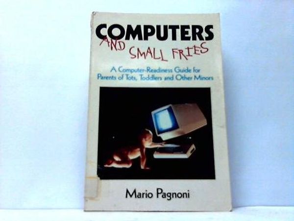 Cover Art for 9780895293503, Computers and Small Fries: A Computer-Readiness Guide for Parents of Tots, Toddlers, and Other Minors by Mario Pagnoni