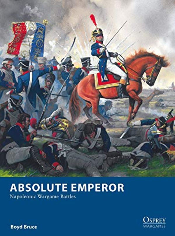 Cover Art for B08HDK7Q2N, Absolute Emperor: Napoleonic Wargame Battles (Osprey Wargames) by Boyd Bruce