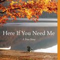 Cover Art for 9780316007788, Here If You Need Me by Kate Braestrup