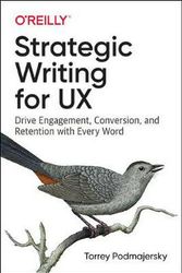 Cover Art for 9781492049395, Strategic Writing for UX: Drive Engagement, Conversion, and Retention with Every Word by Torrey Podmajersky