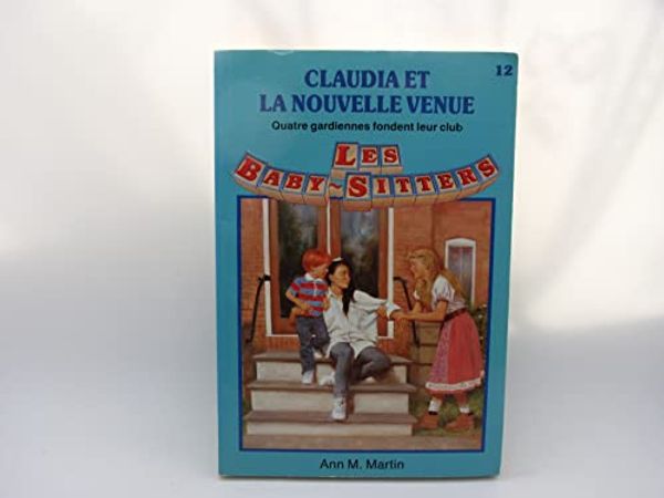 Cover Art for 9782762564501, Claudia et la nouvelle venue: Quatre gardiennes fondent leur club by Ann M. Martin
