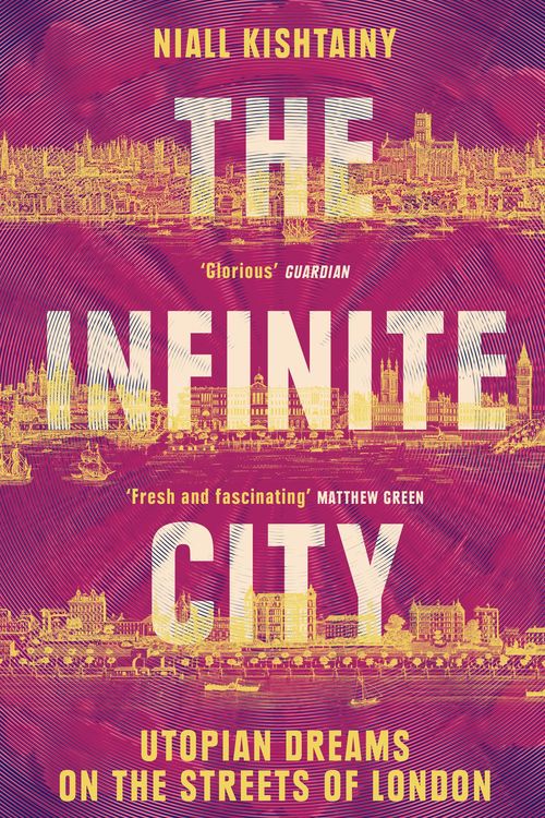 Cover Art for 9780008325893, The Infinite City: The Political History of Utopian Dreams on the Streets of London by Niall Kishtainy