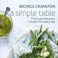 Cover Art for 9781925268423, A Simple TableFresh and Fabulous Recipes for Every Day by Michele Cranston