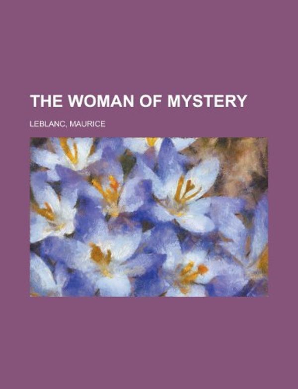 Cover Art for 9781150411618, The Woman of Mystery by Maurice Leblanc