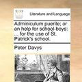 Cover Art for 9781170931257, Adminiculum Puerile; Or an Help for School-Boys: For the Use of St. Patrick's School. by Peter Davys