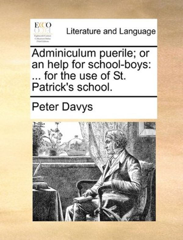 Cover Art for 9781170931257, Adminiculum Puerile; Or an Help for School-Boys: For the Use of St. Patrick's School. by Peter Davys